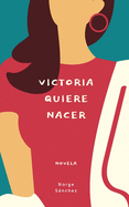 Victoria quiere nacer: Novela