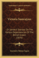 Victoria Samrajyan: Or Sanskrit Stanzas on the Various Dependencies of the British Crown (1876)