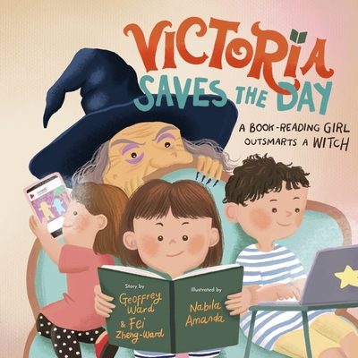 Victoria Saves the Day: a Book-Reading Girl Outsmarts a Witch - Ward, Geoffrey, and Zheng-Ward, Fei