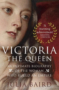 Victoria: The Queen: An Intimate Biography of the Woman who Ruled an Empire