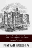 Victoria: With a Description of Its Principal Cities, Melbourne and Geelong