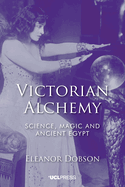 Victorian Alchemy: Science, Magic and Ancient Egypt