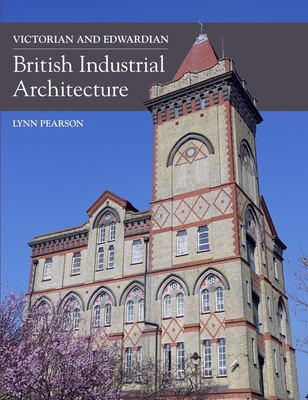 Victorian and Edwardian British Industrial Architecture - Pearson, Lynn