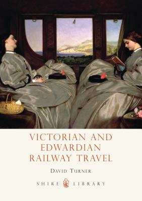 Victorian and Edwardian Railway Travel - Turner, David
