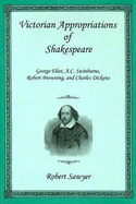 Victorian Appropriations of Shakespeare: George Eliot, A.C. Swinburne, Robert Browning, and Charles Dickens