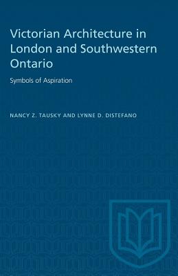 Victorian Architecture in London and Southwestern Ontario: Symbols of Aspiration - Tausky, Nancy Z, and DiStefano, Lynne D, and Maceachern, Ian