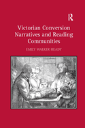 Victorian Conversion Narratives and Reading Communities. Emily Walker Heady