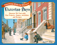 Victorian Days: Discover the Past with Fun Projects, Games, Activities, and Recipes