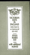 Victorian Days in England: Letters Home by an American Girl 1851-1852 - Fay, Anna Maria, and Ionides, Julia (Volume editor), and Howell, Peter (Volume editor)