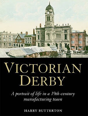 Victorian Derby: A Portrait of Life in a 19th-century Manufacturing Town - Butterton, Harry