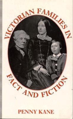 Victorian Families in Fact and Fiction - Kane, Penny