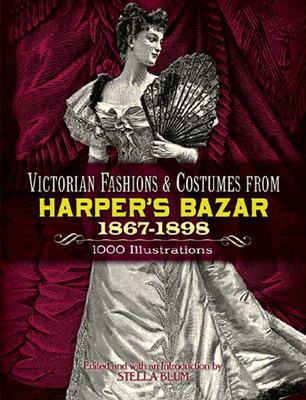 Victorian Fashions and Costumes from Harper's Bazar, 1867-1898 - Blum, Stella (Editor)