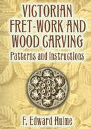 Victorian Fret-Work and Wood Carving: Patterns and Instructions