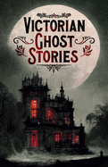 Victorian Ghost Stories: 14 Tales of Classic Horror