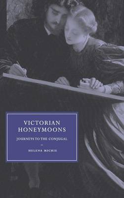 Victorian Honeymoons: Journeys to the Conjugal - Michie, Helena