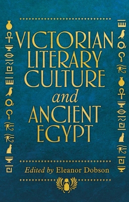 Victorian Literary Culture and Ancient Egypt - Dobson, Eleanor (Editor)