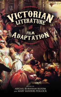 Victorian Literature and Film Adaptation - Bloom, Abigail Burnham (Editor), and Pollock, Mary Sanders (Editor)