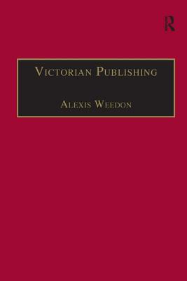 Victorian Publishing: The Economics of Book Production for a Mass Market 1836-1916 - Weedon, Alexis