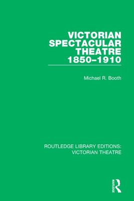 Victorian Spectacular Theatre 1850-1910 - Booth, Michael R.