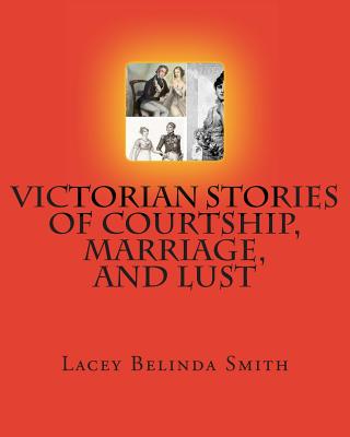 Victorian Stories of Courtship, Marriage, and Lust - Smith, Lacey Belinda