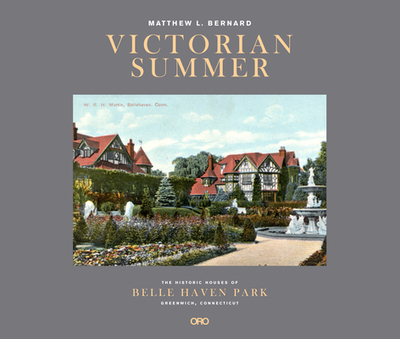 Victorian Summer: The Historic Houses of Belle Haven Park, Greenwich, Connecticut - Bernard, Matt