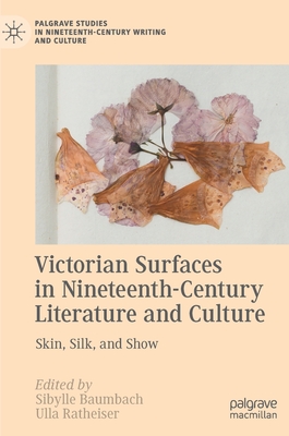 Victorian Surfaces in Nineteenth-Century Literature and Culture: Skin, Silk, and Show - Baumbach, Sibylle (Editor), and Ratheiser, Ulla (Editor)