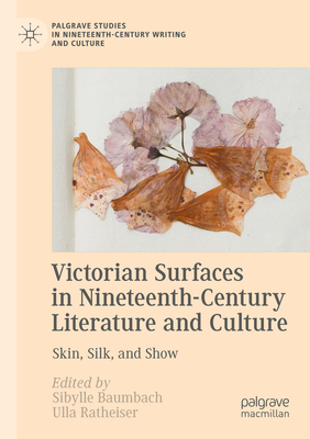 Victorian Surfaces in Nineteenth-Century Literature and Culture: Skin, Silk, and Show - Baumbach, Sibylle (Editor), and Ratheiser, Ulla (Editor)