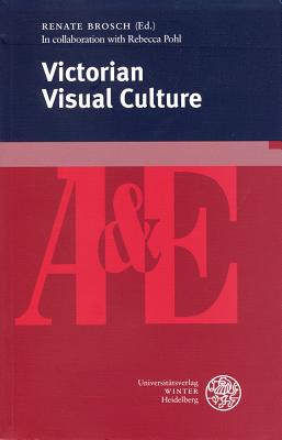Victorian Visual Culture - Brosch, Renate (Editor), and Pohl, Rebecca