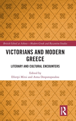 Victorians and Modern Greece: Literary and Cultural Encounters - Mitsi, Efterpi (Editor), and Despotopoulou, Anna (Editor)