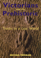 Victorians and the Prehistoric: Tracks to a Lost World