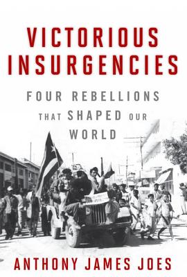 Victorious Insurgencies: Four Rebellions That Shaped Our World - Joes, Anthony James