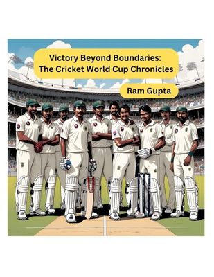 Victory Beyond Boundaries: The Cricket World Cup Chronicles - Gupta, Ram