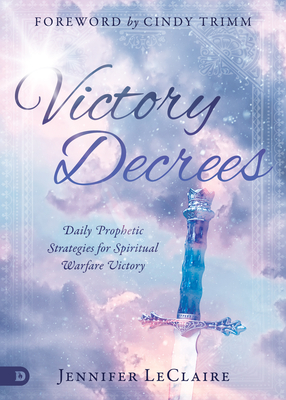 Victory Decrees: Daily Prophetic Strategies for Spiritual Warfare Victory - LeClaire, Jennifer, and Trimm, Cindy, Dr. (Foreword by)