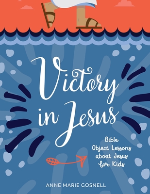Victory in Jesus: Bible Object Lessons about Jesus for Kids - Gosnell, Anne Marie