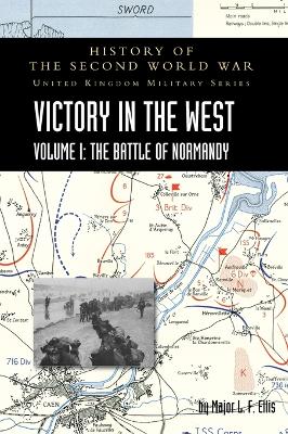 Victory in the West Volume I: History of the Second World War: United Kingdom Military Series: Official Campaign History - Ellis, Major L F