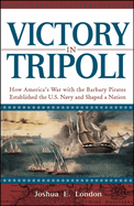 Victory in Tripoli: How America's War with the Barbary Pirates Established the U.S. Navy and Shaped a Nation