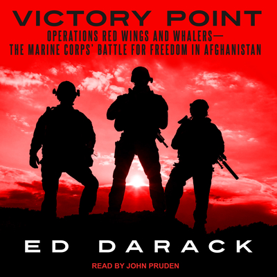 Victory Point: Operations Red Wings and Whalers -- The Marine Corps' Battle for Freedom in Afghanistan - Darack, Ed, and Pruden, John (Narrator)