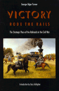 Victory Rode the Rails: The Strategic Place of the Railroads in the Civil War - Turner, George Edgar, and Gallagher, Gary W (Introduction by)