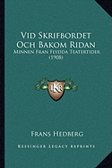 Vid Skrifbordet Och Bakom Ridan: Minnen Fran Flydda Teatertider (1908)