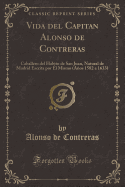 Vida del Capitan Alonso de Contreras: Caballero del Habito de San Juan, Natural de Madrid Escrita Por El Mismo (Anos 1582 a 1633) (Classic Reprint)