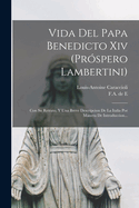 Vida del Papa Benedicto XIV (Pr?spero Lambertini): Con Su Retrato, Y Una Breve Descripcion de la Italia Por Manera de Introduccion...