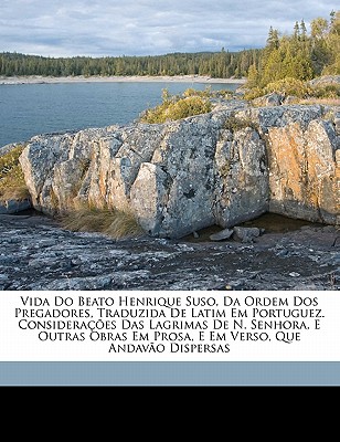 Vida Do Beato Henrique Suso, Da Ordem DOS Pregadores, Traduzida de Latim Em Portuguez. Consideracoes Das Lagrimas de N. Senhora, E Outras Obras Em Prosa, E Em Verso, Que Andavao Dispersas - Sousa, Luiz De Brother 1555 (Creator)