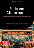 Vida em Motorhome: Liberdade e Minimalismo sobre Rodas: Guia prtico para transformar seu modo de vida, organizar o cotidiano e encontrar equil?brio pessoal morando em um motorhome