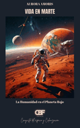 Vida en Marte: La Humanidad en el Planeta Rojo