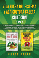 Vida fuera del sistema y Agricultura casera Colecci?n (2 en 1): El Manual para el agricultor casero + Viviendo fuera del sistema - El set de libros de vida auto-sustentable nmero 1 para minimalistas