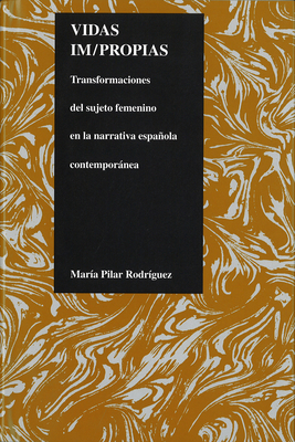 Vidas Im/Propias: Transformaciones del Sujeto Feminino En La Narrativa Espanola Contemporanea - Pilar Rodr?guez, Maria