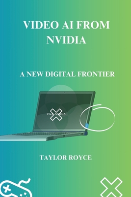 Video AI from NVIDIA: A New Digital Frontier - Royce, Taylor