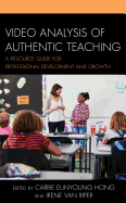 Video Analysis of Authentic Teaching: A Resource Guide for Professional Development and Growth