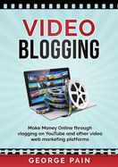 Video Blogging: Make Money Online through vlogging on YouTube and other video web marketing platforms