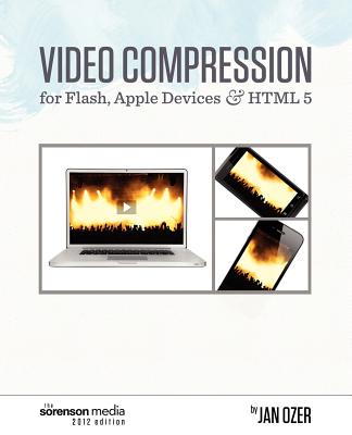 Video Compression for Flash, Apple Devices and HTML5: Sorenson Media 2012 Edition - Ozer, Jan